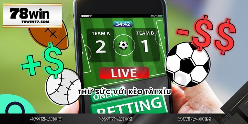 Thử sức với kèo tài xỉu