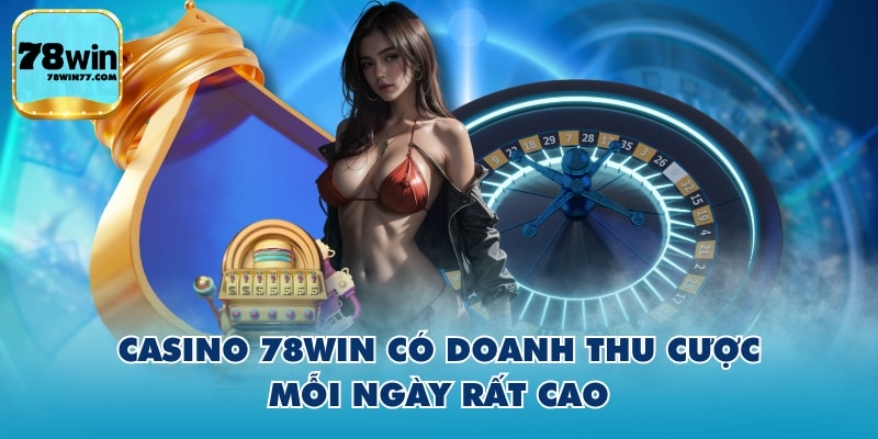 Casino 78WIN có doanh thu cược mỗi ngày rất cao