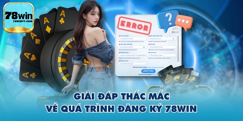 Giải đáp thắc mắc về quá trình đăng ký 78WIN